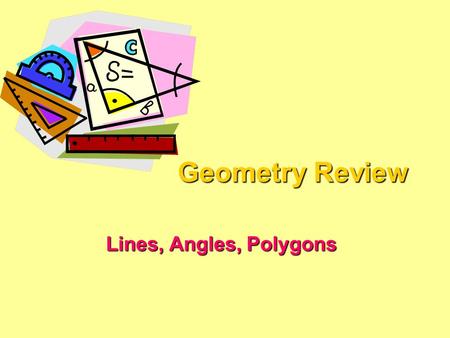 Geometry Review Lines, Angles, Polygons. What am I?