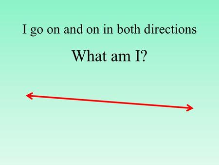 I go on and on in both directions What am I?. A line.