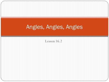 Lesson 16.2 Angles, Angles, Angles. Math Vocabulary angle – Is formed by two rays, that share the same endpoint.