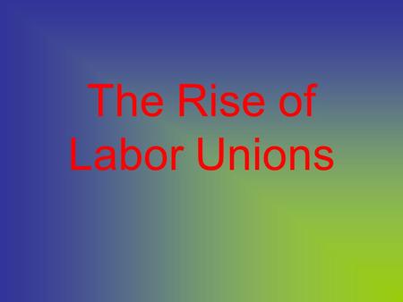 The Rise of Labor Unions Child Labor “Galley Labor”