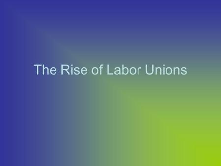 The Rise of Labor Unions. Employers (Power) vs. Workers Yellow Dog Contracts Blacklisting Company Towns No Job Security Child Labor Working Conditions.