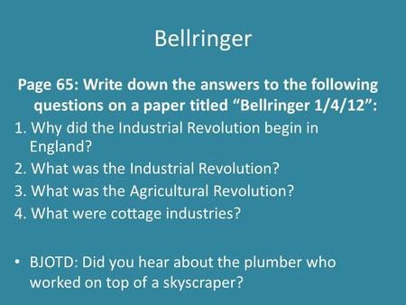 Bellringer Page 65: Write down the answers to the following questions on a paper titled “Bellringer 1/4/12”: 1. Why did the Industrial Revolution begin.