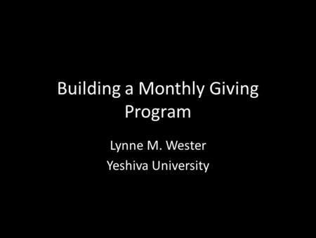 Building a Monthly Giving Program Lynne M. Wester Yeshiva University.
