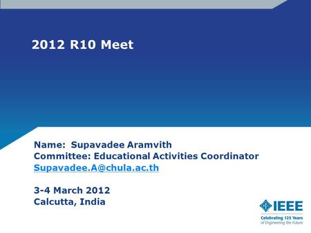 2012 R10 Meet Name: Supavadee Aramvith Committee: Educational Activities Coordinator 3-4 March 2012 Calcutta, India.