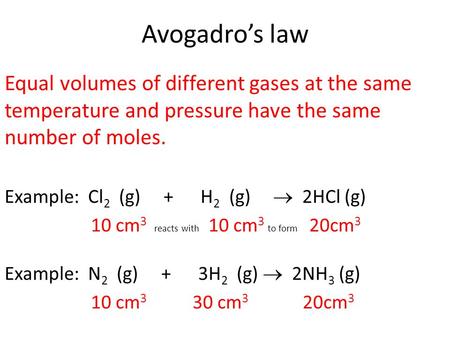 Avogadro’s law Equal volumes of different gases at the same temperature and pressure have the same number of moles. Example: Cl2 (g) + H2 (g)