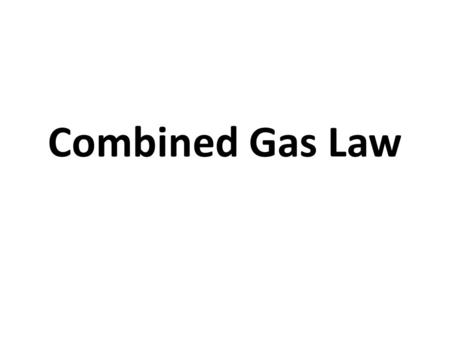 Combined Gas Law. How can you combine all three laws into one equation? Boyle’s LawP x V Charles’s LawV / T Gay-Lussac’s LawP / T.