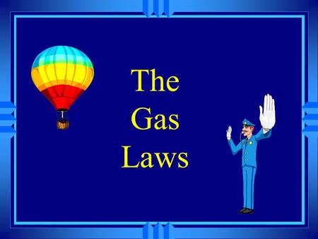 The Gas Laws u The gas laws describe HOW gases behave. u They can be predicted by theory. u The amount of change can be calculated with mathematical.