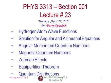 Monday, April 27, 2015PHYS 3313-001, Spring 2015 Dr. Jaehoon Yu 1 PHYS 3313 – Section 001 Lecture # 23 Monday, April 27, 2015 Dr. Barry Spurlock Hydrogen.