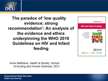Anne Matthews, Health & Society, School of Nursing and Human Sciences, DCU The paradox of ‘low quality evidence; strong recommendation’: An analysis of.