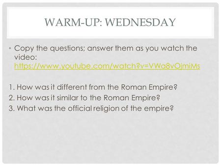 WARM-UP: WEDNESDAY Copy the questions; answer them as you watch the video: https://www.youtube.com/watch?v=VWa8vOjmiMs https://www.youtube.com/watch?v=VWa8vOjmiMs.