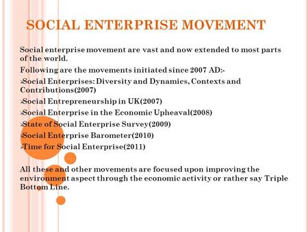 SOCIAL ENTERPRISE MOVEMENT Social enterprise movement are vast and now extended to most parts of the world. Following are the movements initiated since.