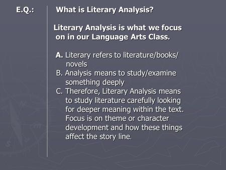 E.Q.: What is Literary Analysis? Literary Analysis is what we focus on in our Language Arts Class. A. Literary refers to literature/books/ novels B. Analysis.