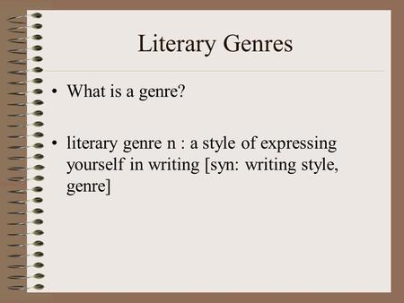 Literary Genres What is a genre? literary genre n : a style of expressing yourself in writing [syn: writing style, genre]