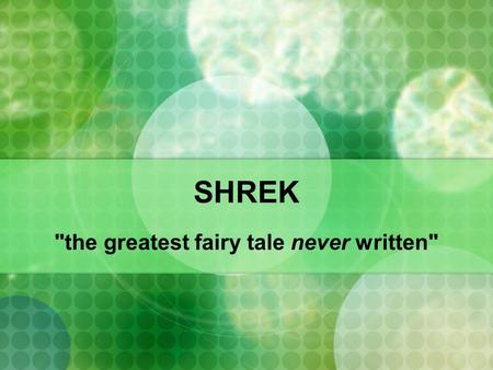 SHREK the greatest fairy tale never written. traditional fairy tales “fairy tale” – “Jack and the Beanstalk” “Snow White and the Seven Dwarfs” ogres/giants.