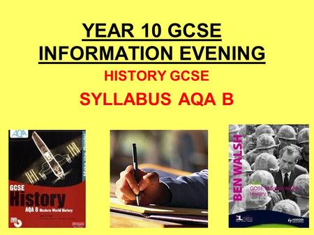 YEAR 10 GCSE INFORMATION EVENING HISTORY GCSE SYLLABUS AQA B.