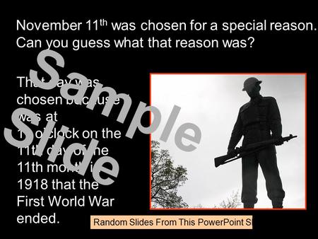 Random Slides From This PowerPoint Show November 11 th was chosen for a special reason. Can you guess what that reason was? That day was chosen because.