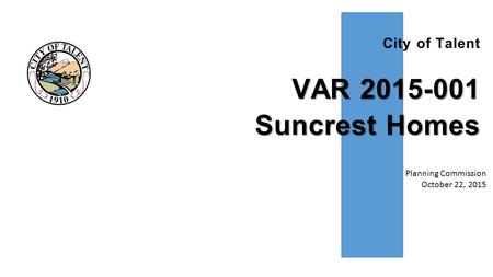 City of Talent VAR 2015-001 Suncrest Homes Planning Commission October 22, 2015.