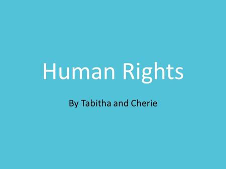Human Rights By Tabitha and Cherie. What is Human Right? Indispensable Everyone should have it Regardless race, creeds, sexual orientation, gender, religious.