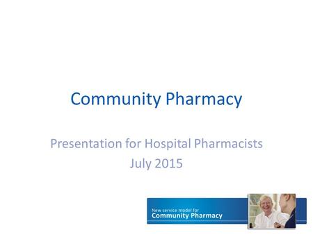 Community Pharmacy Presentation for Hospital Pharmacists July 2015.