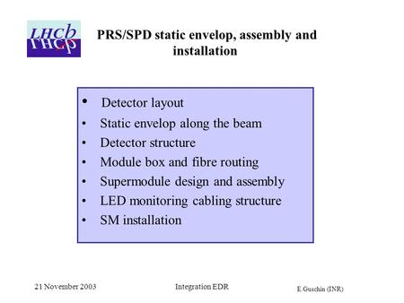 E.Guschin (INR) 21 November 2003Integration EDR PRS/SPD static envelop, assembly and installation Detector layout Static envelop along the beam Detector.