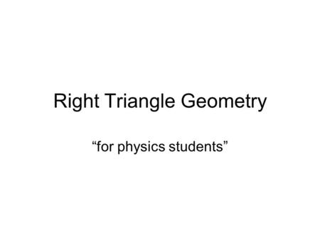Right Triangle Geometry “for physics students”. Right Triangles Right triangles are triangles in which one of the interior angles is 90 otrianglesangles.