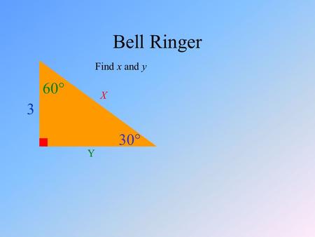 Bell Ringer 30  60  3 X Y Find x and y. Objective I can evaluate the legs and hypotenuse of a 30-60-90 triangle in word problems.