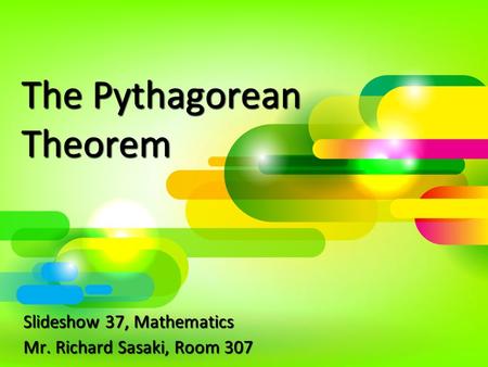 The Pythagorean Theorem Slideshow 37, Mathematics Mr. Richard Sasaki, Room 307.