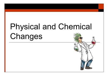 Physical and Chemical Changes. Objective: Chemical/Physical Change □ The learner will be able to distinguish between a physical and chemical change.