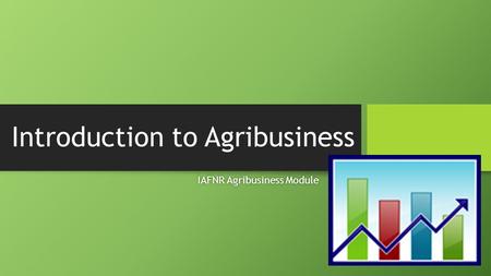 Introduction to Agribusiness IAFNR Agribusiness ModuleIAFNR Agribusiness Module.