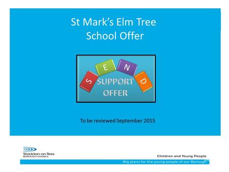 11/6/2016 St Mark’s Elm Tree School Offer. Stockton Borough Council have published their local offer for children and families from 0-25. This outlines.