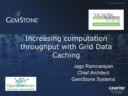 Copyright © 2006, GemStone Systems Inc. All Rights Reserved. Increasing computation throughput with Grid Data Caching Jags Ramnarayan Chief Architect GemStone.