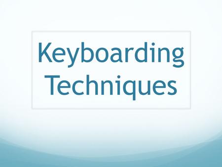 Keyboarding Techniques. Home Row HOME ROW KEYS Why? …Typing while you are in the HOME ROW KEY position will allow you type quicker with less mistakes.
