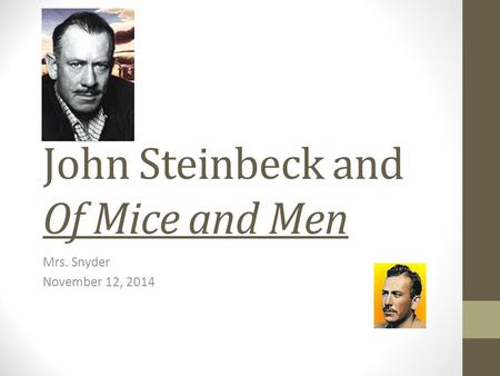 John Steinbeck and Of Mice and Men Mrs. Snyder November 12, 2014.