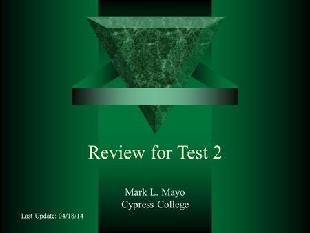 Review for Test 2 Mark L. Mayo Cypress College Last Update: 04/18/14.