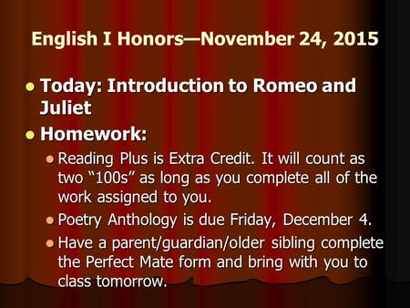 English I Honors—November 24, 2015 Today: Introduction to Romeo and Juliet Today: Introduction to Romeo and Juliet Homework: Homework: Reading Plus is.