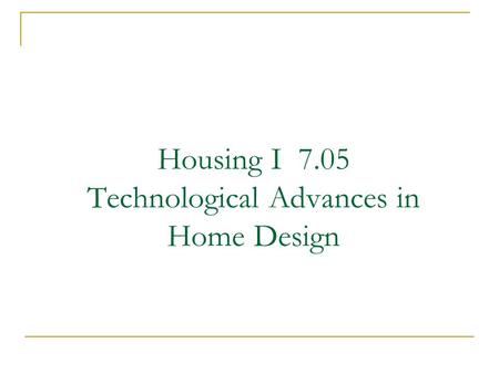 Housing I 7.05 Technological Advances in Home Design.