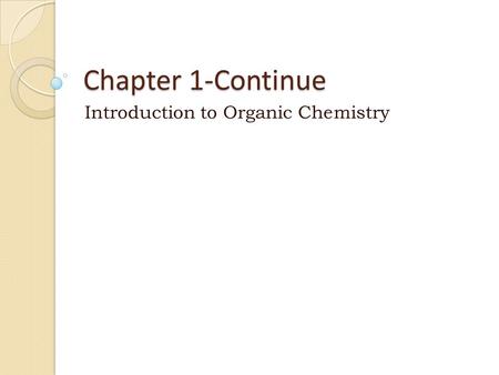 Chapter 1-Continue Introduction to Organic Chemistry.