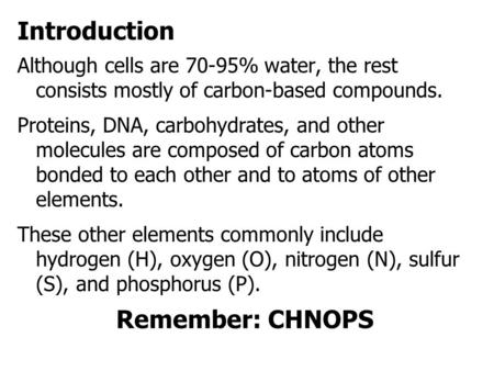 Although cells are 70-95% water, the rest consists mostly of carbon-based compounds. Proteins, DNA, carbohydrates, and other molecules are composed of.