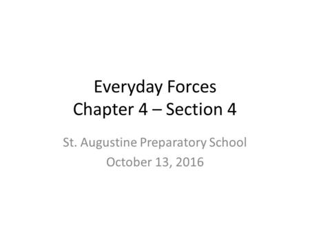 Everyday Forces Chapter 4 – Section 4 St. Augustine Preparatory School October 13, 2016.