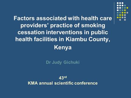 Factors associated with health care providers’ practice of smoking cessation interventions in public health facilities in Kiambu County, Kenya Dr Judy.
