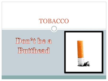 TOBACCO Don’t be a Butthead.