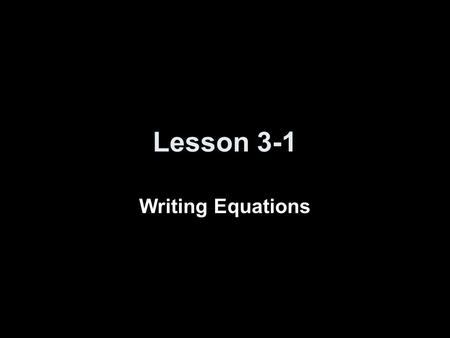 Lesson 3-1 Writing Equations. 5-Minute Check on Chapter 2 Transparency 3-1 1.Evaluate 42 - |x - 7| if x = -3 2.Find 4.1  (-0.5) Simplify each expression.