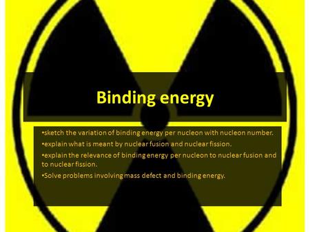 Binding energy sketch the variation of binding energy per nucleon with nucleon number. explain what is meant by nuclear fusion and nuclear fission. explain.