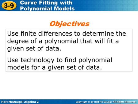 Objectives Use finite differences to determine the degree of a polynomial that will fit a given set of data. Use technology to find polynomial models for.