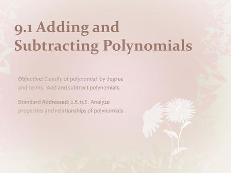 9.1 Adding and Subtracting Polynomials. The terms of a polynomial may appear in any order. However, in standard form, the terms of a polynomial are.
