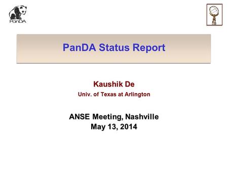 PanDA Status Report Kaushik De Univ. of Texas at Arlington ANSE Meeting, Nashville May 13, 2014.