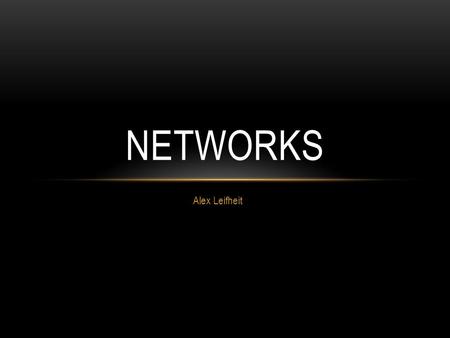 Alex Leifheit NETWORKS. NETWORK A number of interconnected computers, machines, or operations. Key Components Network components, Network Architecture,