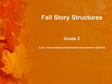 Fall Story Structures Grade 2 2.OA.1 Solve addition and subtraction word problems within 50.
