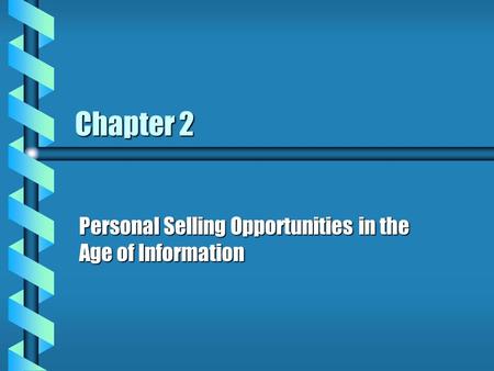 Chapter 2 Personal Selling Opportunities in the Age of Information.