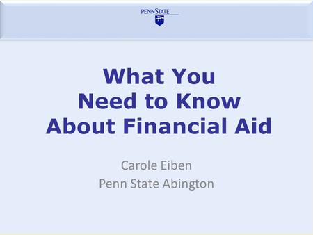 What You Need to Know About Financial Aid Carole Eiben Penn State Abington.
